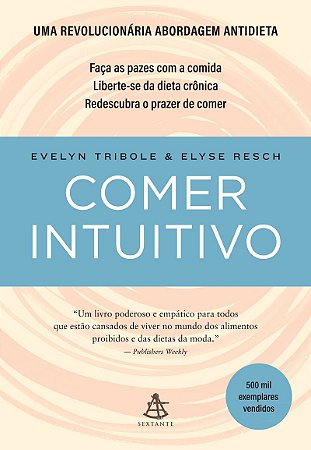 Comer intuitivo: Faça as pazes com a comida. Liberte-se da dieta crônica. Redescubra o prazer de comer