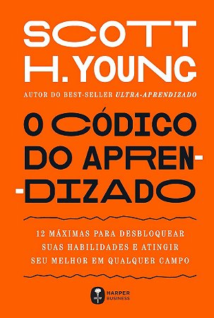 O código do aprendizado – 12 máximas para desbloquear suas habilidades e atingir seu melhor em qualquer campo