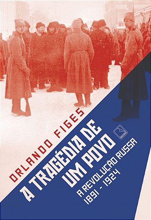A tragédia de um povo: A Revolução Russa (1891-1924)
