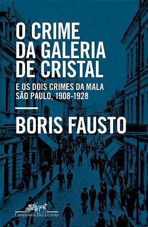 O crime da Galeria de Cristal: E os dois crimes da mala — São Paulo, 1908-1928