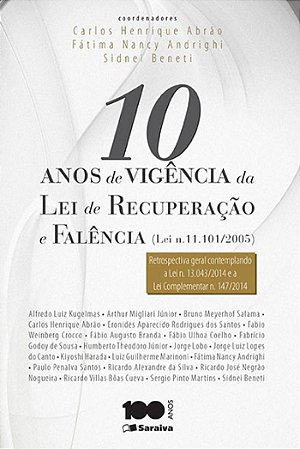 10 Anos de Vigência da Lei de Recuperação e Falência (Lei N. 11.101/05) - 1ª Edição 2015: Retrospectiva geral contemplando a lei n. 13.042/2014 e a lei complementar n. 147/2014)