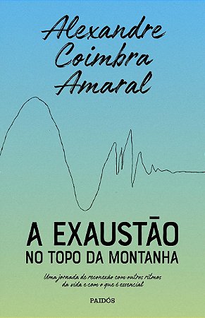 A exaustão no topo da montanha: Uma jornada de reconexão com outros ritmos da vida e com o que é essencial