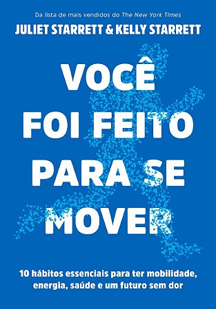 Você foi feito para se mover: 10 hábitos essenciais para ter mobilidade, energia, saúde e um futuro sem dor