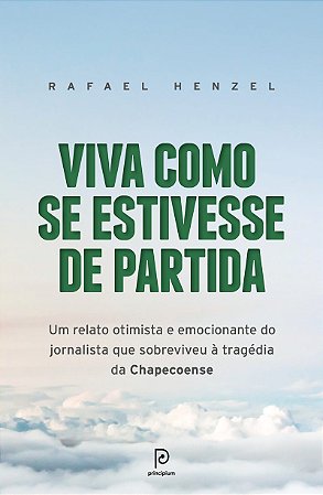 Viva como se estivesse de partida: Um relato otimista e emocionante do jornalista que sobreviveu à tragédia da Chapecoense