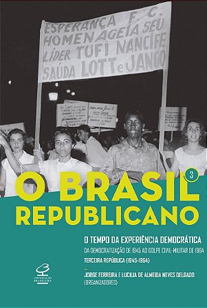 O Brasil Republicano: O tempo da experiência democrática (Vol. 3): Da democratização de 1945 ao golpe civil-militar de 1964 – Terceira República (1945-1964)