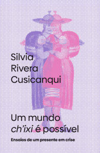 Um mundo ch’ixi é possível: Ensaios de um presente em crise