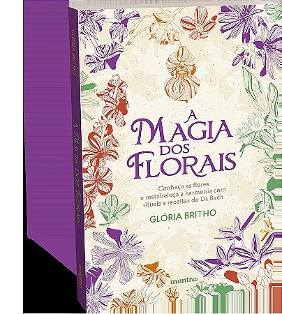 A Magia dos Florais – conheça as flores e restabeleça a harmonia com rituais e receitas do Dr. Bach