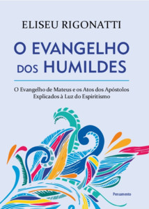 O evangelho dos humildes: o evangelho de Mateus e os Atos dos Apóstolos explicados à luz do espiritismo