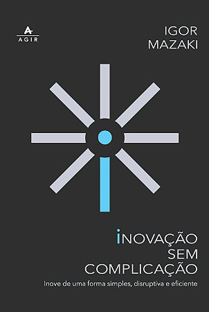 Inovação sem complicação: Inove de uma forma simples, disruptiva e eficiente