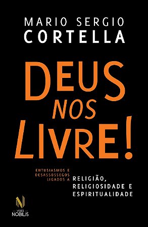 Deus nos livre!: Entusiasmos e desassossegos ligados a religião, religiosidade e espiritualidade