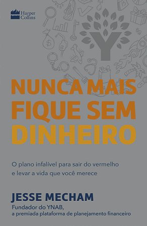Nunca mais fique sem dinheiro: O plano infalível para sair do vermelho e levar a vida que você merece