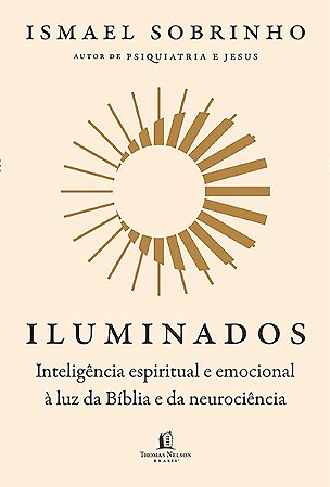 Iluminados: Inteligência espiritual e emocional à luz da Bíblia e da neurociência – Do mesmo autor de “Psiquiatria e Jesus”