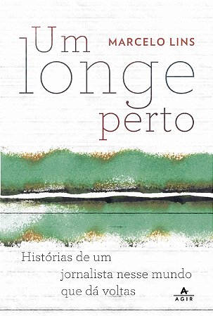 Um longe perto: Histórias de um jornalista nesse mundo que dá voltas