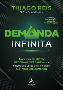 Demanda infinita: tenha mais clientes, receita e liberdade com a metodologia usada pelas empresas de maior crescimento