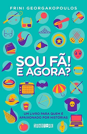 Sou fã! E agora?: Um livro para quem é apaixonado por histórias