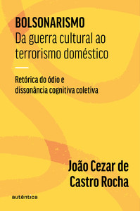 Bolsonarismo - Da guerra cultural ao terrorismo doméstico: retórica do ódio e dissonância cognitiva coletiva