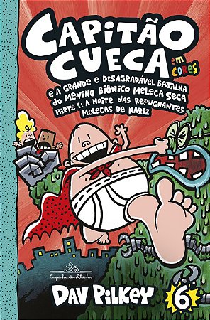Capitão Cueca e a grande e desagradável batalha do Menino Biônico Meleca Seca – Vol. 6 em cores!: Parte 1: A noite das repugnantes Melecas de nariz