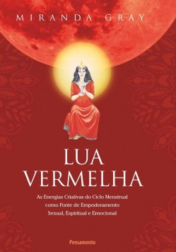 Lua vermelha: As energias criativas do ciclo mestrual como fonte de empoderamento sexual, espiritual e emocional