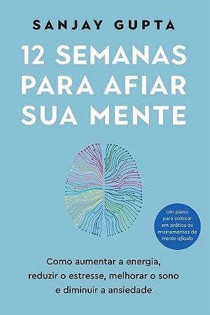 12 semanas para afiar sua mente: Como aumentar a energia, reduzir o estresse, melhorar o sono e diminuir a ansiedade