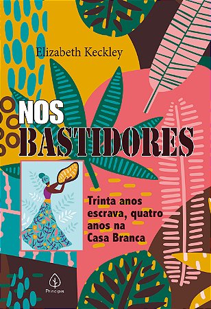 Nos bastidores: Trinta anos escrava, quatro anos na Casa Branca