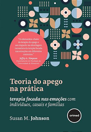 Teoria do Apego na Prática: Terapia Focada nas Emoções com Indivíduos, Casais e Famílias