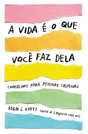 A vida é o que você faz dela: Conselhos para pessoas criativas