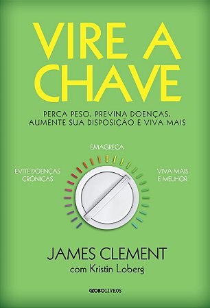 Vire a chave: Perca peso, previna doenças, aumente sua disposição e viva mais