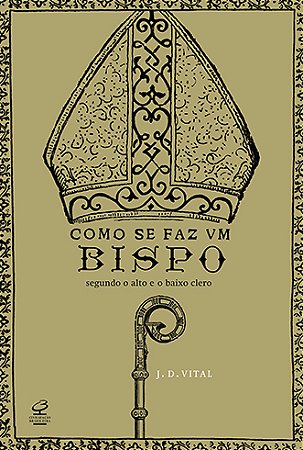 Como se faz um bispo: Segundo o alto e o baixo clero