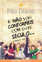 Devocional Pão Diário para Jovens - E não vos conformeis com este século