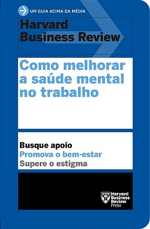 Como melhorar a saúde mental no trabalho (Um guia acima da média – HBR)