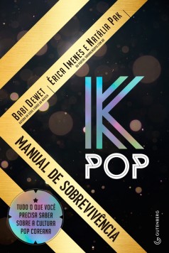 K-Pop - Manual de sobrevivência: Tudo o que você precisa saber sobre a cultura pop coreana