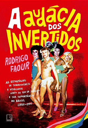 A audácia dos invertidos: As estratégias de sobrevivência e visibilidade LGBTI+ no Rio de Janeiro e sua importância no Brasil (1950-1990)