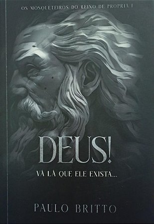 OS MOSQUETEIROS DO REINO DE PROPRIÁ I: DEUS - VÁ LÁ QUE ELE EXISTA...