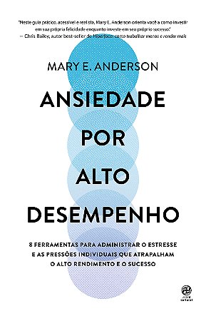 Ansiedade por alto desempenho: 8 ferramentas para administrar o estresse e as pressões individuais que atrapalham o alto rendimento e o sucesso