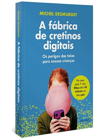 A fábrica de cretinos digitais: Os perigos das telas para nossas crianças (leia também Faça-os ler!)