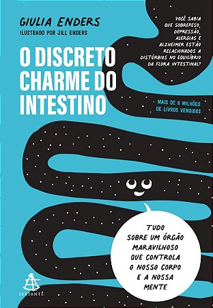 O discreto charme do intestino: Tudo sobre um órgão maravilhoso que controla o nosso corpo e a nossa mente
