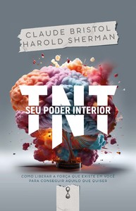 TNT - Seu poder interior: Como liberar a força que existe em você para conseguir aquilo que quiser