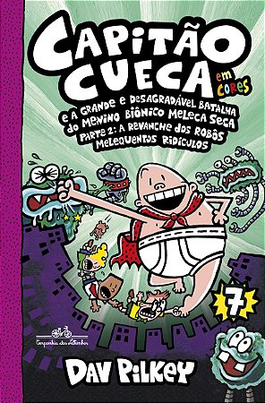 Capitão cueca e a grande e desagradável batalha do Menino Biônico Meleca Seca parte 2 – Vol. 7 em cores!