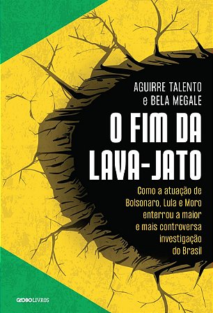 O fim da Lava-Jato: Como a atuação de Bolsonaro, Lula e Moro enterrou a maior e mais controversa investigação do Brasil