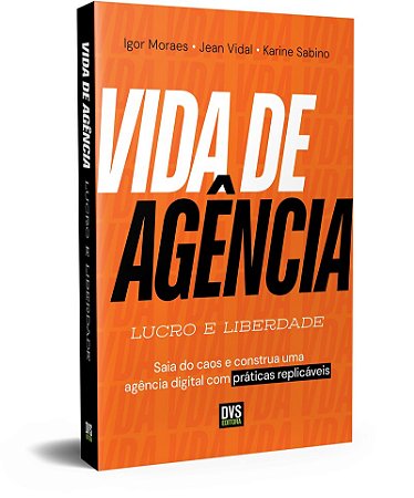Vida de Agência: Lucro e Liberdade - Saia do caos e construa uma agência digital com práticas replicáveis