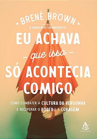Eu achava que isso só acontecia comigo: Como combater a cultura da vergonha e recuperar o poder e a coragem