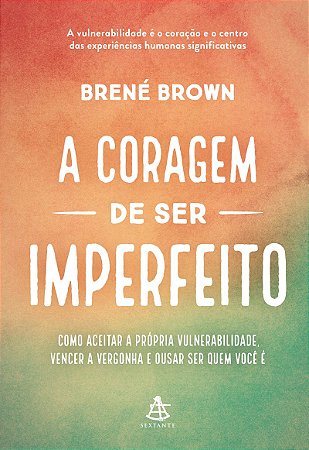 A coragem de ser imperfeito – Edição especial: Como aceitar a própria vulnerabilidade, vencer a vergonha e ousar ser quem você é