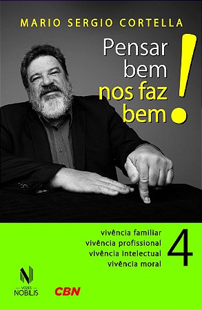 Pensar bem nos faz bem! Vol. 4: Pequenas reflexões sobre grandes temas - Vivência familiar, vivência profissional, vivência intelectual, vivência moral