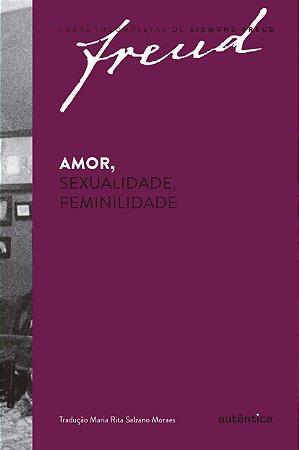 Freud - Amor, sexualidade, feminilidade