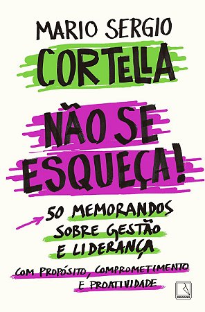 Não se esqueça!: 50 memorandos sobre Gestão e Liderança com Propósito, Comprometimento e Proatividade