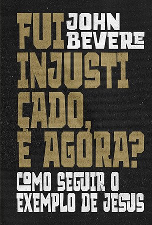 Fui injustiçado, e agora?: Como seguir o exemplo de Jesus