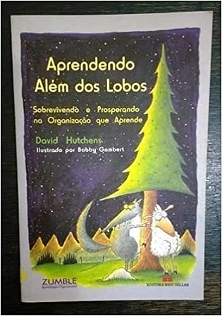Aprendendo Alem dos Lobos - Sobrevivendo e Prosperando na Organizacao Que Aprende