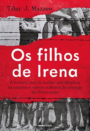 Os filhos de Irena: A história real da mulher que desafiou os nazistas e salvou milhares de crianças do Holocausto
