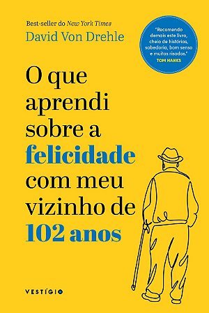 O que aprendi sobre a felicidade com meu vizinho de 102 anos