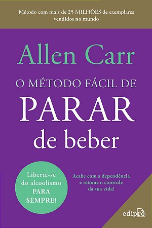 O método fácil de parar de beber - Do mesmo autor do Best Seller O método fácil de parar de fumar